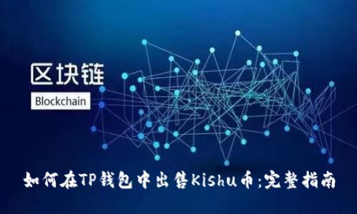 如何在TP钱包中出售Kishu币：完整指南