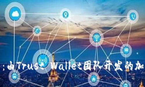 TP钱包介绍：由Trust Wallet团队开发的加密货币钱包