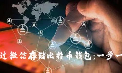 如何通过微信存储比特币钱包：一步一步指导