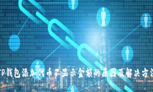 TP钱包添加代币不显示金额的原因及解决方法
