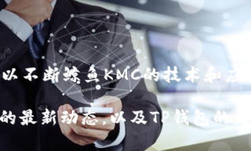 鲸鱼KMC是否可以提到TP钱包？这个问题涉及到多个方面的内容，包括数字资产的存储和管理、钱包的使用场景、以及市场动态等。以下是对这一话题的详细探讨。

鲸鱼KMC与TP钱包的基本概念

鲸鱼KMC是指鲸鱼数字资产管理平台中的一种代币，主要用于交易、投资和资产管理等。鲸鱼KMC作为新兴数字货币的一部分，其市场表现和用户接受度近年来有所提升。

TP钱包，简称Trust Wallet，是一款去中心化数字货币钱包，允许用户安全地存储、管理和交易他们的加密资产。TP钱包支持大量的区块链资产，并提供用户友好的界面，方便用户进行交易和转账。

鲸鱼KMC是否可以在TP钱包中使用？

对于用户来说，最关心的问题之一是鲸鱼KMC是否可以在TP钱包中直接使用。根据TP钱包的功能和支持的资产种类，若鲸鱼KMC已经在相关区块链上发行并与TP钱包兼容，那么用户就可以通过TP钱包管理自己的鲸鱼KMC资产。

如何在TP钱包中添加鲸鱼KMC代币？

如果鲸鱼KMC已在TP钱包的支持资产列表中，用户只需要在钱包中通过搜索功能找到鲸鱼KMC并添加即可。如果未在支持的代币列表中，用户可能需要手动添加代币合约地址来管理鲸鱼KMC资产。

鲸鱼KMC和TP钱包的安全性对比

安全性是数字资产管理的关键考虑因素。TP钱包作为去中心化钱包，用户的私钥掌握在自己手中，增强了资产的安全性。而鲸鱼KMC的安全性则更多取决于发行方的可信度、项目的透明度以及是否经过安全审核。

鲸鱼KMC的发展前景与TP钱包的角色

鲸鱼KMC的未来发展取决于其市场需求、社区支持和技术更新。TP钱包作为一种方便的资金管理工具，可以为鲸鱼KMC提供更多的用户体验和应用场景，是其发展的重要助推器。

社区支持与用户反馈对鲸鱼KMC的重要性

用户的反馈和社区的支持对鲸鱼KMC的成长至关重要。通过用户在TP钱包中的使用经验和反馈，可以不断鲸鱼KMC的技术和应用，以提高用户的满意度和投资的信心。

总结而言，鲸鱼KMC在TP钱包中的使用有赖于其技术兼容性和市场接受度。用户需要关注鲸鱼KMC的最新动态，以及TP钱包的更新，确保能够安全有效地管理自己的数字资产。