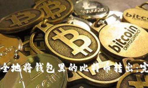 如何安全地将钱包里的比特币转出：完整指南