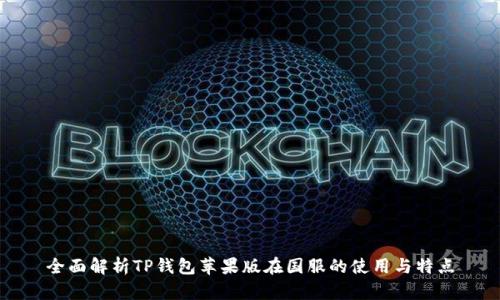 全面解析TP钱包苹果版在国服的使用与特点