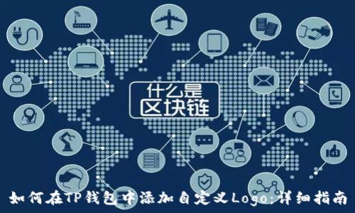   
如何在TP钱包中添加自定义Logo：详细指南