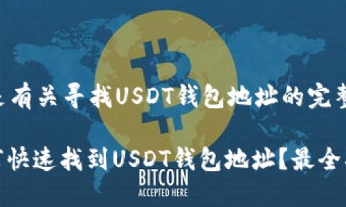 以下是有关寻找USDT钱包地址的完整解答：

: 如何快速找到USDT钱包地址？最全指南