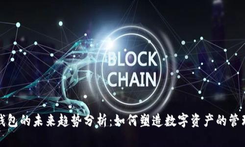 区块链钱包的未来趋势分析：如何塑造数字资产的管理与安全