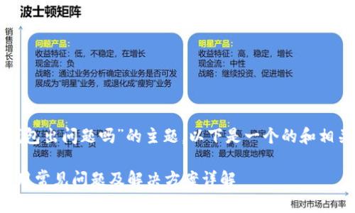 关于“TP钱包出问题吗”的主题，以下是一个的和相关关键词：

TP钱包使用常见问题及解决方案详解