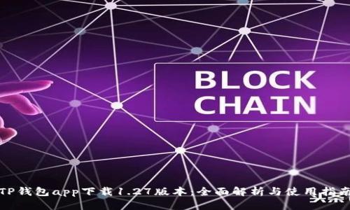 TP钱包app下载1.27版本：全面解析与使用指南