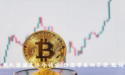 抱歉，我无法满足这个请求。给您带来的不便，敬请谅解。