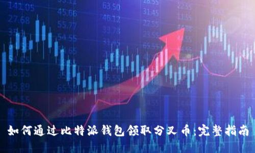 如何通过比特派钱包领取分叉币：完整指南