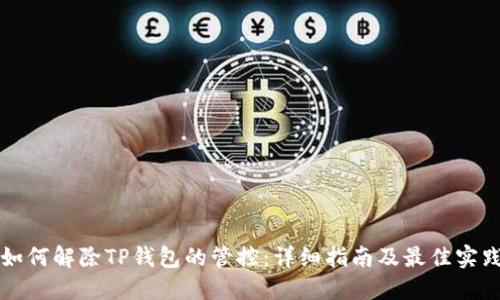 如何解除TP钱包的管控：详细指南及最佳实践