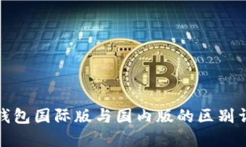 TP钱包国际版与国内版的区别详解