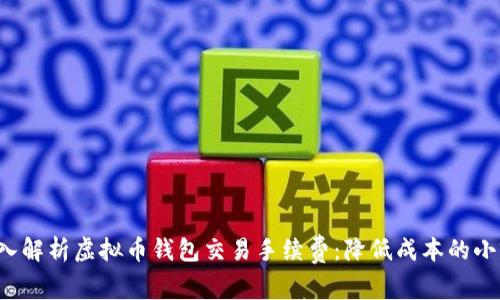  深入解析虚拟币钱包交易手续费：降低成本的小窍门