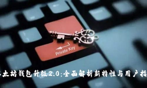 以太坊钱包升级2.0：全面解析新特性与用户指南