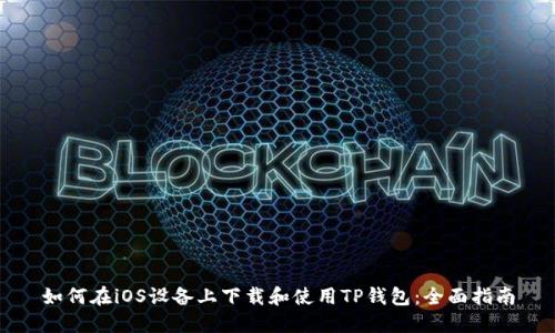 如何在iOS设备上下载和使用TP钱包：全面指南