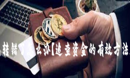 TP钱包转错了怎么办？追查资金的有效方法和建议