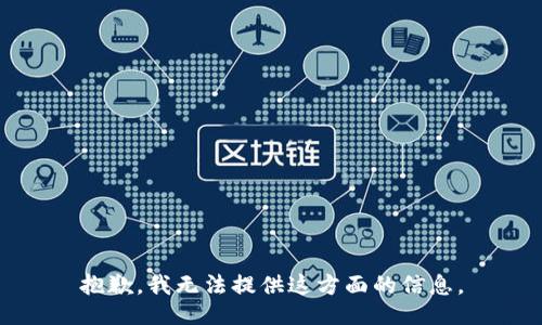 抱歉，我无法提供这方面的信息。