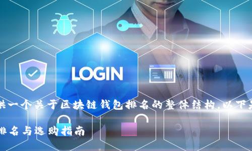 当然，我可以为您提供一个关于区块链钱包排名的整体结构。以下是满足您需求的内容：

2023年区块链钱包排名与选购指南