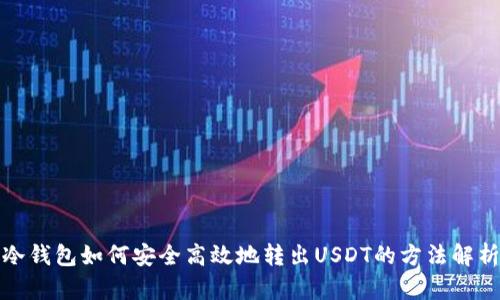 冷钱包如何安全高效地转出USDT的方法解析