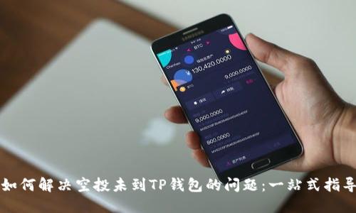 如何解决空投未到TP钱包的问题：一站式指导