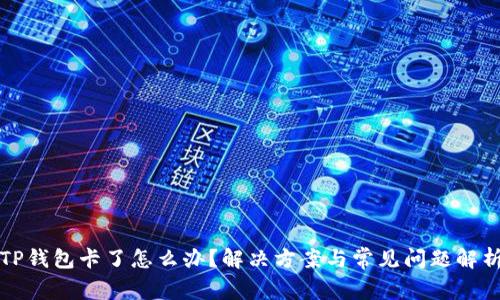 TP钱包卡了怎么办？解决方案与常见问题解析