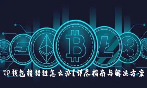TP钱包转错链怎么办？详尽指南与解决方案