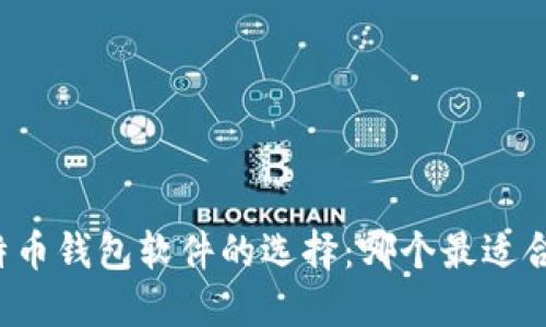 比特币钱包软件的选择：哪个最适合你？