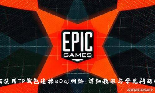 如何使用TP钱包连接xDai网络：详细教程与常见问题解析