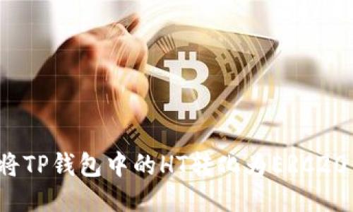 如何将TP钱包中的HT转化为ERC20代币？