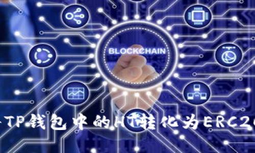 如何将TP钱包中的HT转化为ERC20代币？