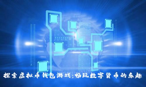 探索虚拟币钱包游戏：畅玩数字货币的乐趣
