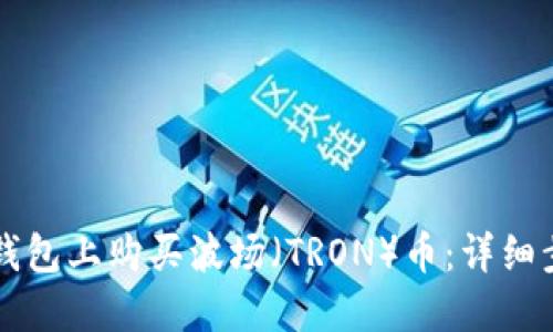 如何在TP钱包上购买波场（TRON）币：详细步骤与指南