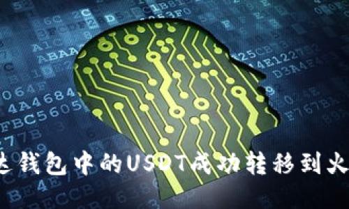 如何将雷达钱包中的USDT成功转移到火币交易所？