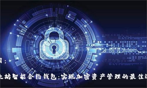 目目：

以太坊智能合约钱包：实现加密资产管理的最佳选择