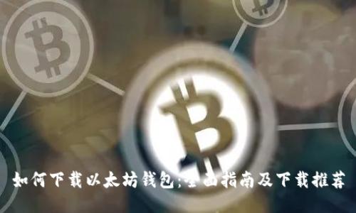 如何下载以太坊钱包：全面指南及下载推荐