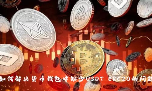 如何解决货币钱包中缺少USDT ERC20的问题