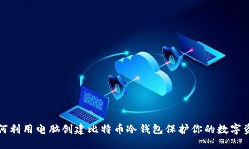 如何利用电脑创建比特币冷钱包保护你的数字资产