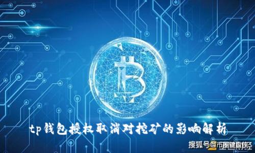 tp钱包授权取消对挖矿的影响解析