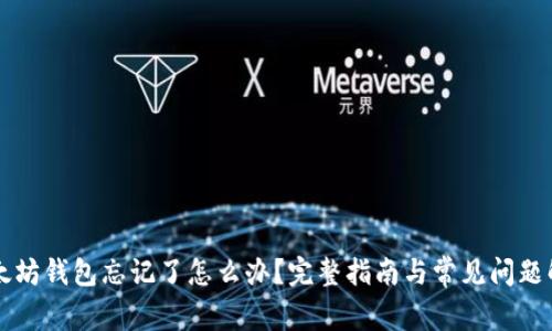 以太坊钱包忘记了怎么办？完整指南与常见问题解答