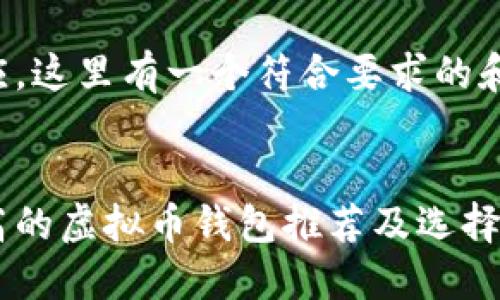 为了适应，这里有一个符合要求的和关键词：


性价比高的虚拟币钱包推荐及选择指南