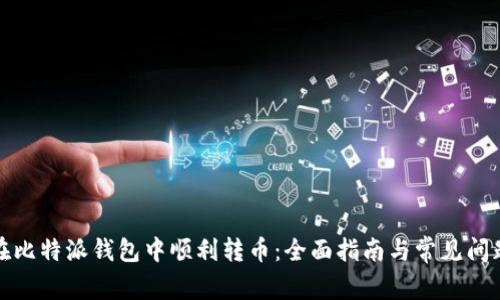 如何在比特派钱包中顺利转币：全面指南与常见问题解答