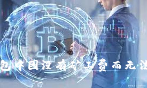 如何处理TP钱包中因没有矿工费而无法转入币的问题