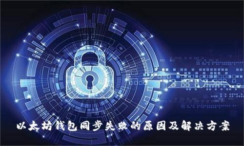 以太坊钱包同步失败的原因及解决方案