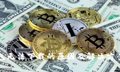 TP钱包无法下载的原因及解决方案分析