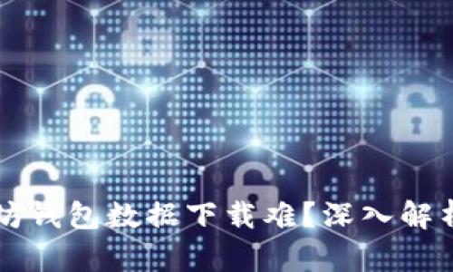为什么以太坊钱包数据下载难？深入解析与解决方法