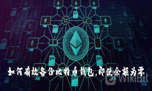 如何有效备份比特币钱包，即使余额为零
