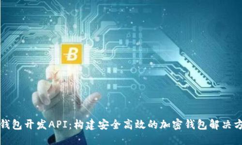 TP钱包开发API：构建安全高效的加密钱包解决方案