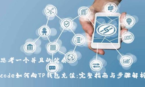 思考一个并且的优质

code如何向TP钱包充值：完整指南与步骤解析