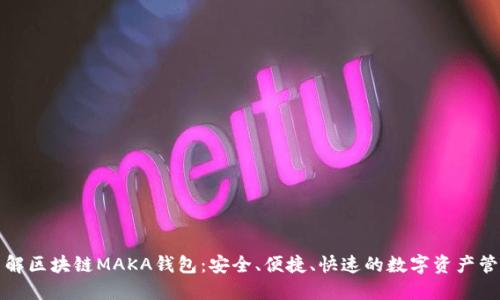 深入了解区块链MAKA钱包：安全、便捷、快速的数字资产管理方案