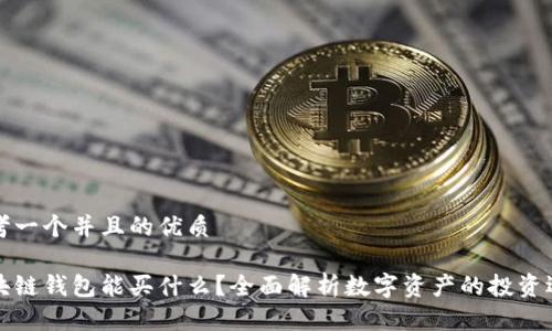 思考一个并且的优质
区块链钱包能买什么?全面解析数字资产的投资选择